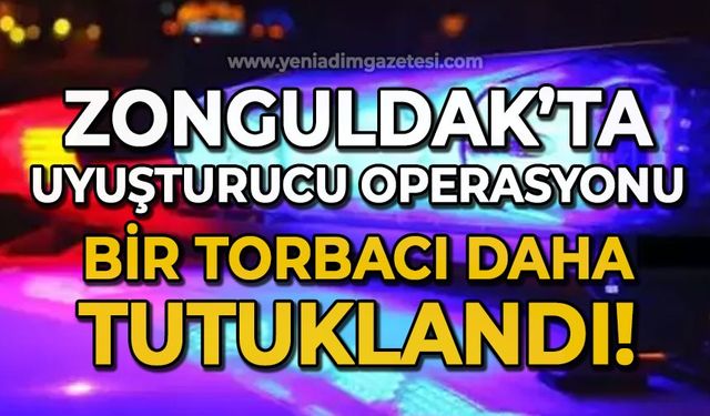 Zonguldak'ta uyuşturucu operasyonu: Bir torbacı daha tutuklandı!
