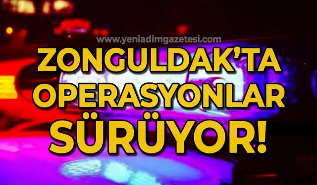 Zonguldak'ta operasyonlar aralıksız sürüyor!