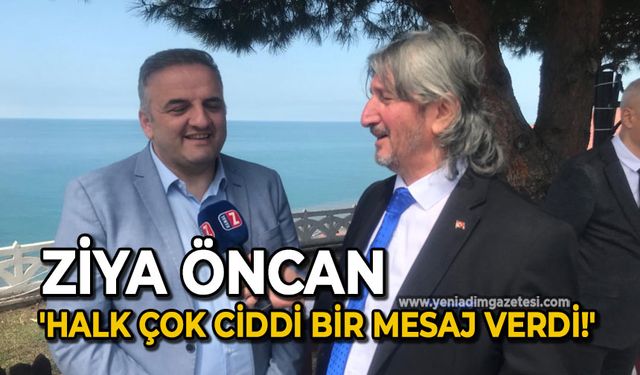Ziya Öncan: 'Halk çok ciddi bir mesaj verdi!'