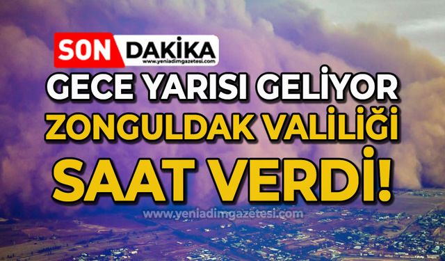 Zonguldak Valiliği saat verdi: Gece yarısı geliyor!