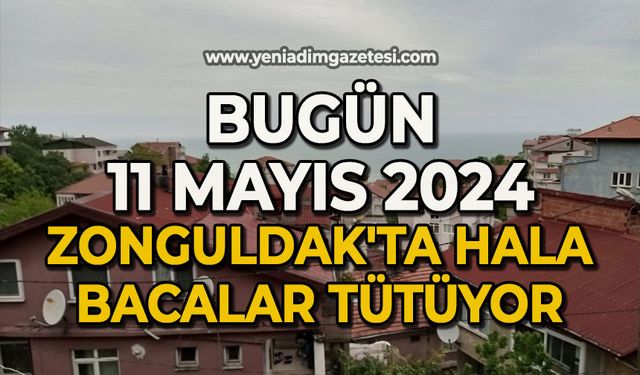 Bugün 11 Mayıs 2024 Zonguldak'ta hala bacalar tütüyor
