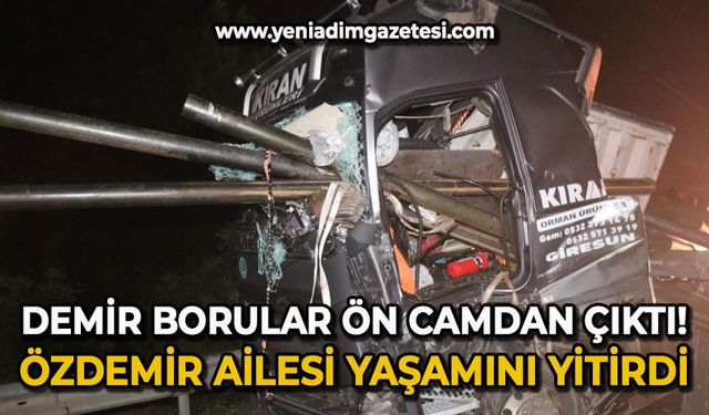 Demir borular tırın ön camından çıktı: Özdemir ailesi hayatını kaybetti