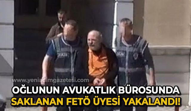 Oğlunun avukatlık bürosunda saklanan FETÖ üyesi yakalandı!