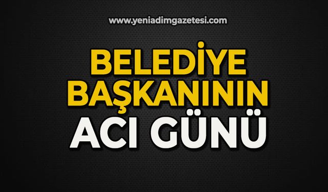 Belediye Başkanının acı günü