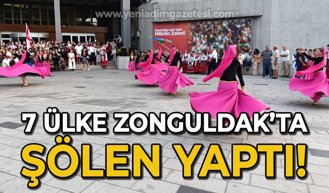 7 ülke Zonguldak'ta buluştu: Adeta şölen yaptılar!