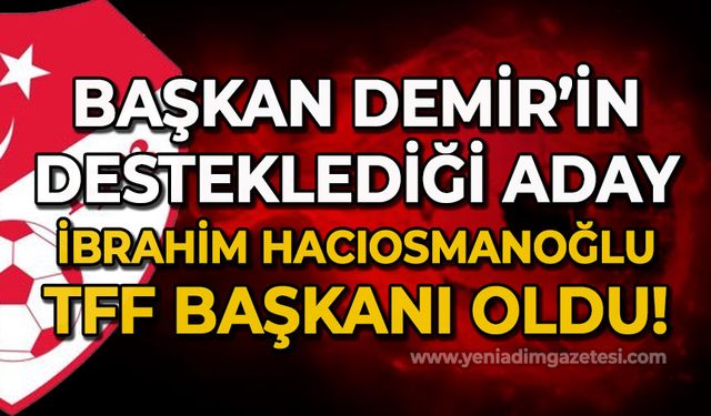 Zonguldak Kömürspor Başkanı Salih Demir'in desteklediği aday İbrahim Hacıosmanoğlu TFF Başkanı oldu!