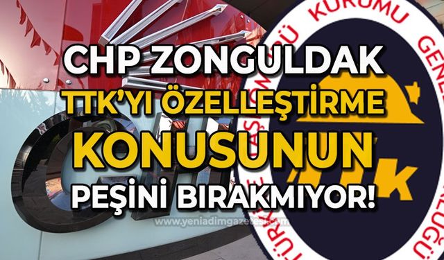 CHP Zonguldak TTK'yı özelleştirme konusunun peşini bırakmıyor