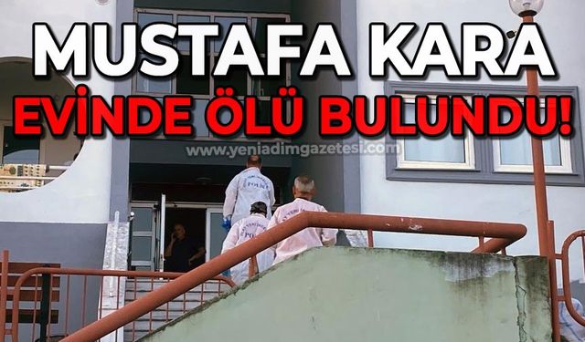 Mustafa Kara evinde ölü bulundu