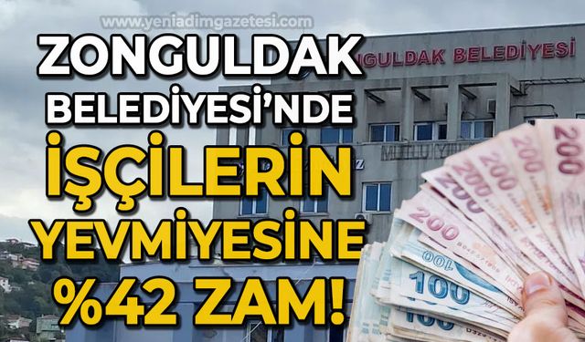 Zonguldak Belediyesi işçilerinin yevmiyelerine yüzde 42 zam