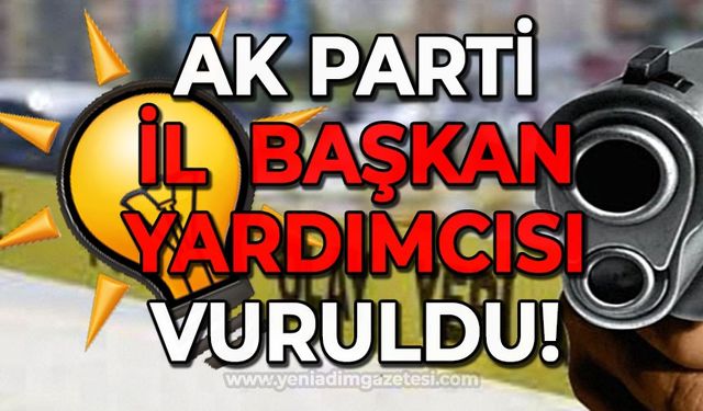 AK Parti İl Başkan Yardımcısı vuruldu!