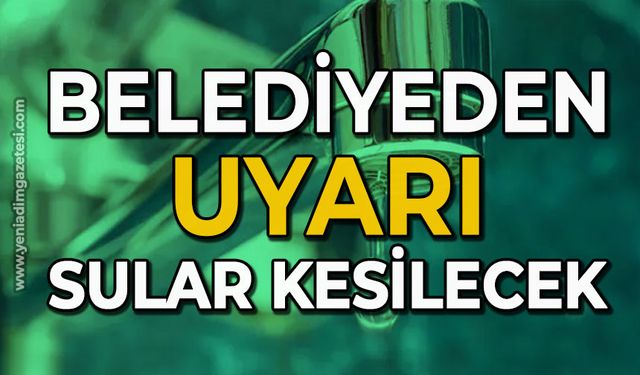 Belediyeden uyarı: Sular kesilecek!