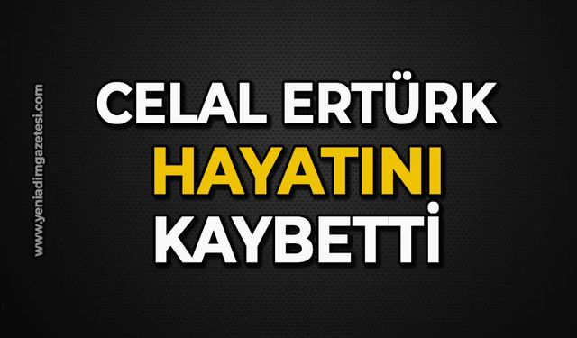 Celal Ertürk hayatını kaybetti