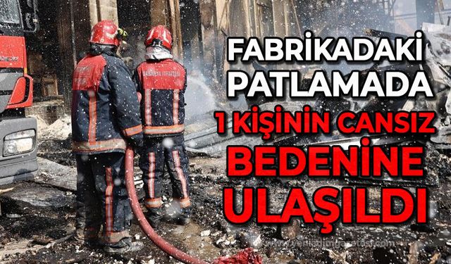 Fabrikadaki patlamada 1 kişinin cansız bedenine ulaşıldı