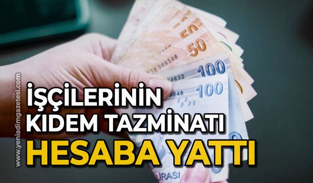 İşçilerinin kıdem tazminatı hesaba yattı