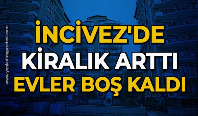 İncivez'de kiralık arttı, evler boş kaldı