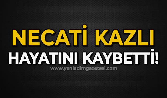 Necati Kazlı hayatını kaybetti!