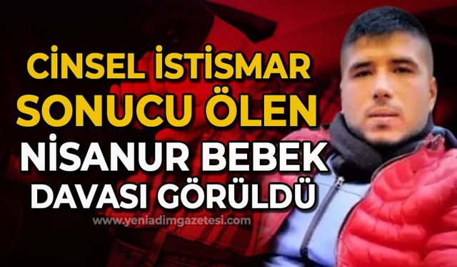 Cinsel istismara uğrayan 2 yaşındaki Nisanur bebek davası görüldü