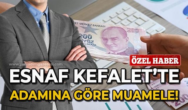 Esnaf Kefalet'te adamına göre muamele!