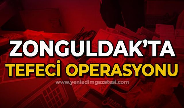 Zonguldak'ta tefecilere yönelik operasyon: Çok sayıda gözaltı var!