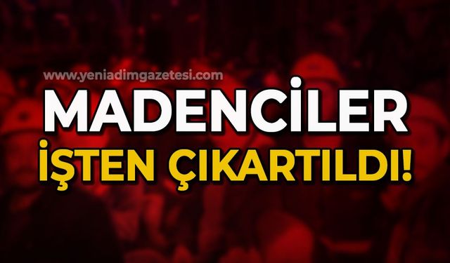 Madenciler işten çıkartıldı