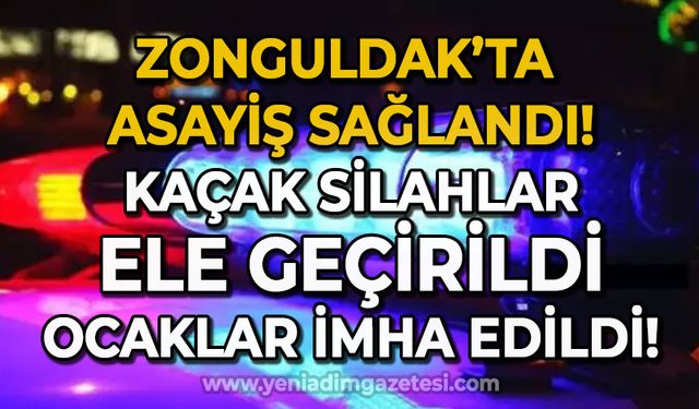 Zonguldak'ta asayiş sağlandı: Kaçak silahlar ele geçirildi, ocaklar imha edildi!