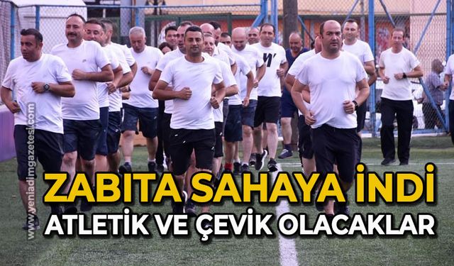 Zabıta sahaya indi atletik ve çevik olacaklar