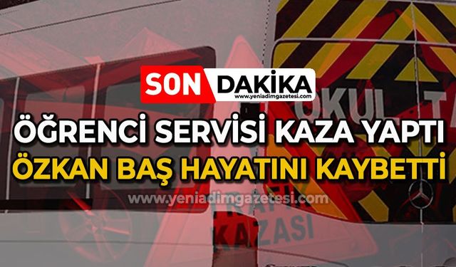 Öğrenci servisi kaza yaptı: Özkan Baş hayatını kaybetti