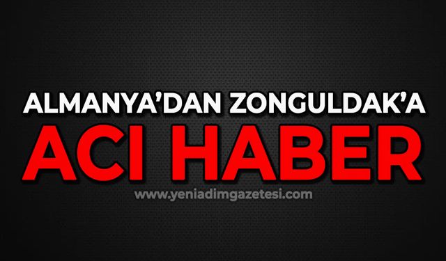 Almanya'dan Zonguldak'a acı haber!