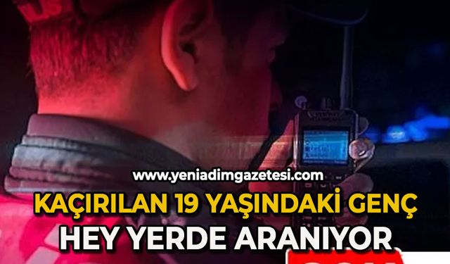 19 yaşındaki genç kaçırıldı: Her yerde aranıyor