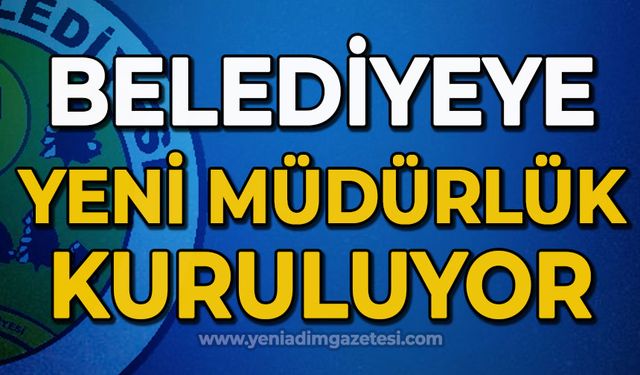 Belediyeye yeni müdürlük kuruluyor