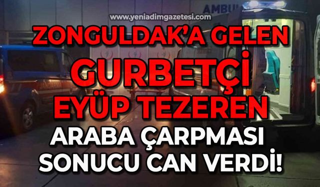 Tatil için Zonguldak'a gelen gurbetçi Eyüp Tezeren araba çarpması sonucu can verdi!