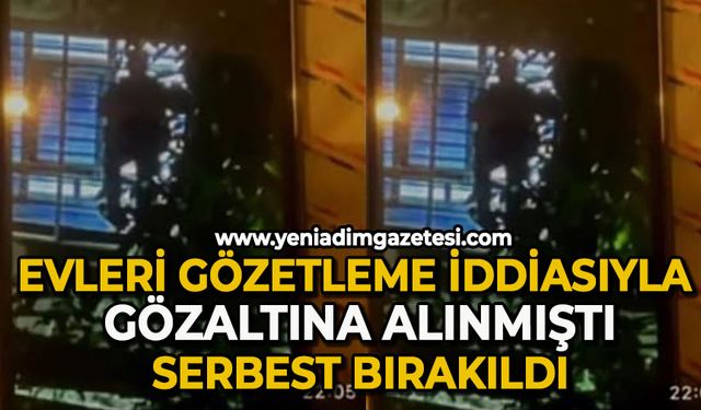 Evleri gözetleme iddiasıyla gözaltına alınan şüpheli serbest bırakıldı