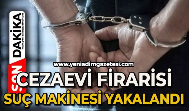 Cezaevi firarisi suç makinesi yakalandı