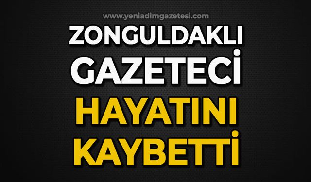 Zonguldaklı gazeteci hayatını kaybetti!