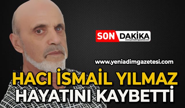 Hacı İsmail Yılmaz hayatını kaybetti