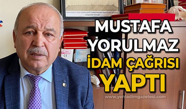 Mustafa Yorulmaz idam çağrısı yaptı