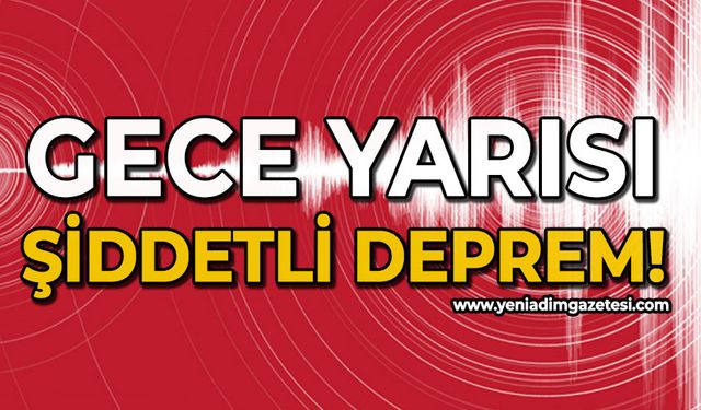 Gece yarısı şiddetli deprem!