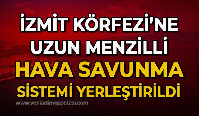 İzmit Körfezi’ne uzun menzilli hava savunma sistemi yerleştirildi