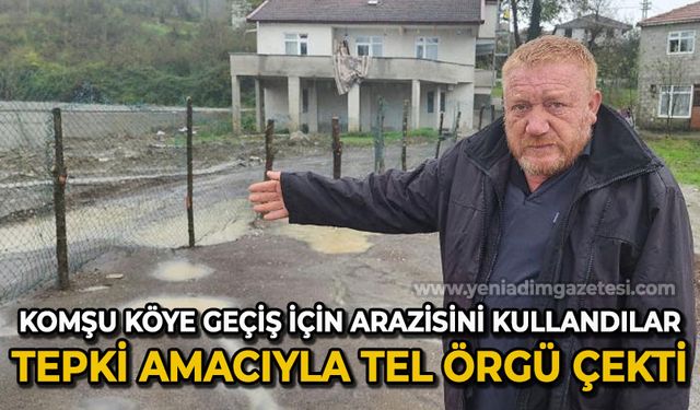 Komşu köye geçiş için arazisini kullandılar, tepki amacıyla tel örgü çekti