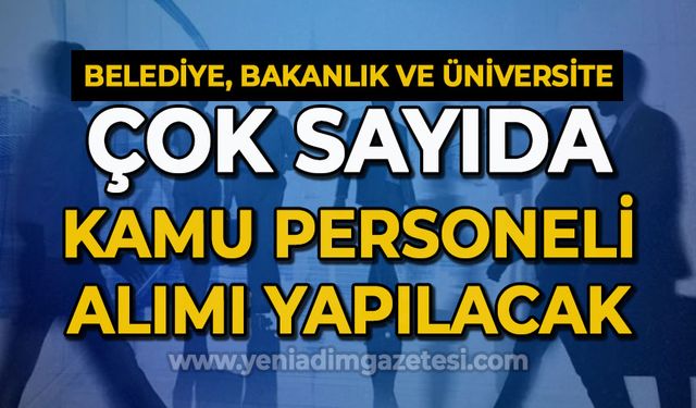 Bakanlık, Belediye ve Üniversite'ye çok sayıda kamu personeli alımı yapılacak