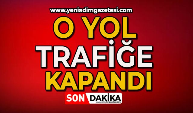 O yol trafiğe kapandı