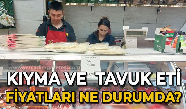 Kıyma ve tavuk eti fiyatları ne durumda?