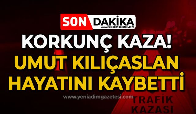 Korkunç kaza: Umut Kılıçaslan hayatını kaybetti