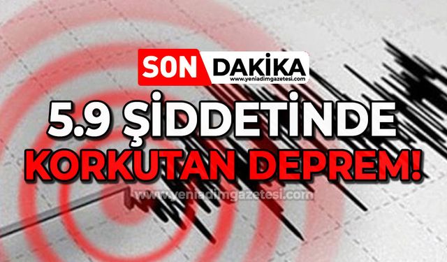 5.9 büyüklüğünde korkutan deprem!