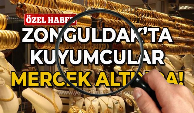 Zonguldak'ta kuyumcular mercek altına alındı!