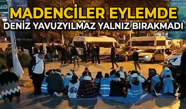 Madenciler eylemde: Deniz Yavuzyılmaz yalnız bırakmadı