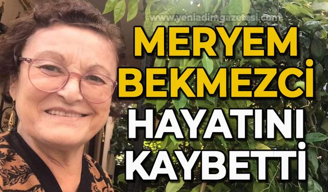 Meryem Bekmezci hayatını kaybetti