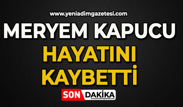 Meryem Kapucu hayatını kaybetti