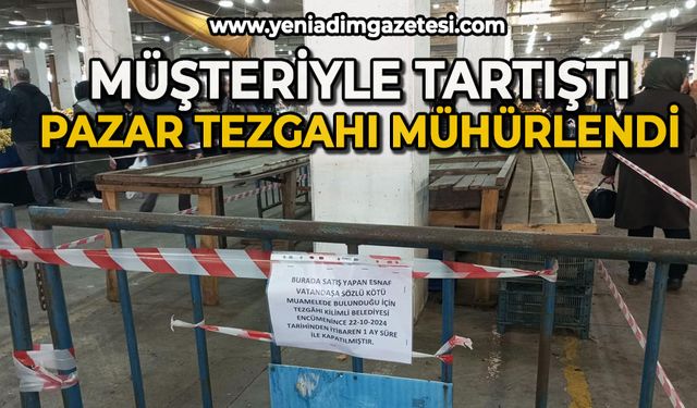 Müşteriyle tartıştı: Pazar tezgahı mühürlendi