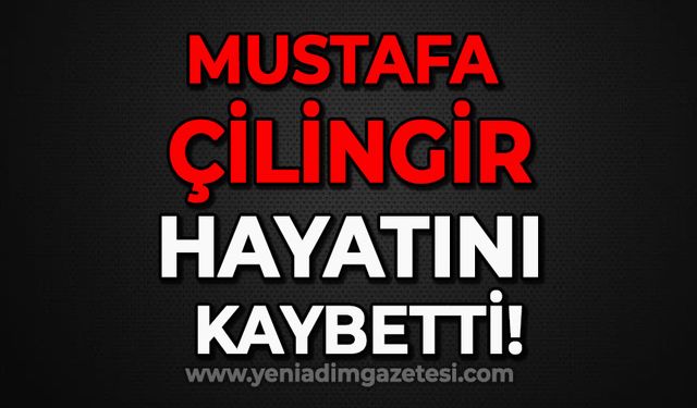 Mustafa Çilingir hayatını kaybetti